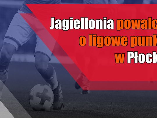 Jagiellonia powalczy o ligowe punkty w Płocku!