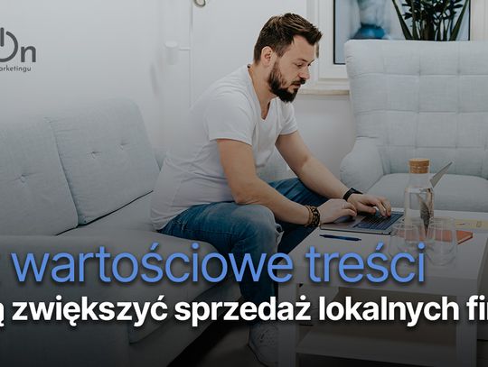 Jak wartościowe treści mogą zwiększyć sprzedaż lokalnych firm?