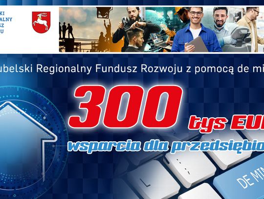 Lubelski Regionalny Fundusz Rozwoju z pomocą de minimis. 300 tys. euro wsparcia dla przedsiębiorcy