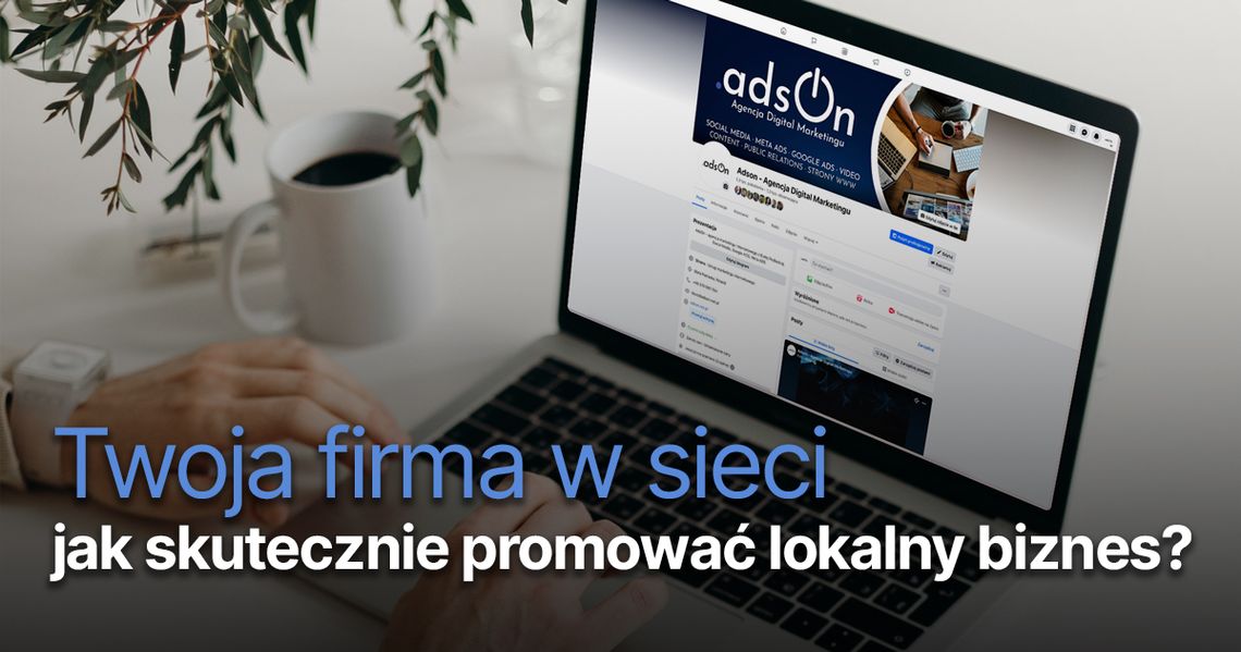 Jak skutecznie promować lokalny biznes w internecie?