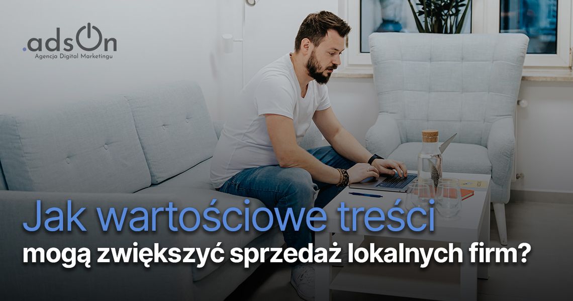 Jak wartościowe treści mogą zwiększyć sprzedaż lokalnych firm?