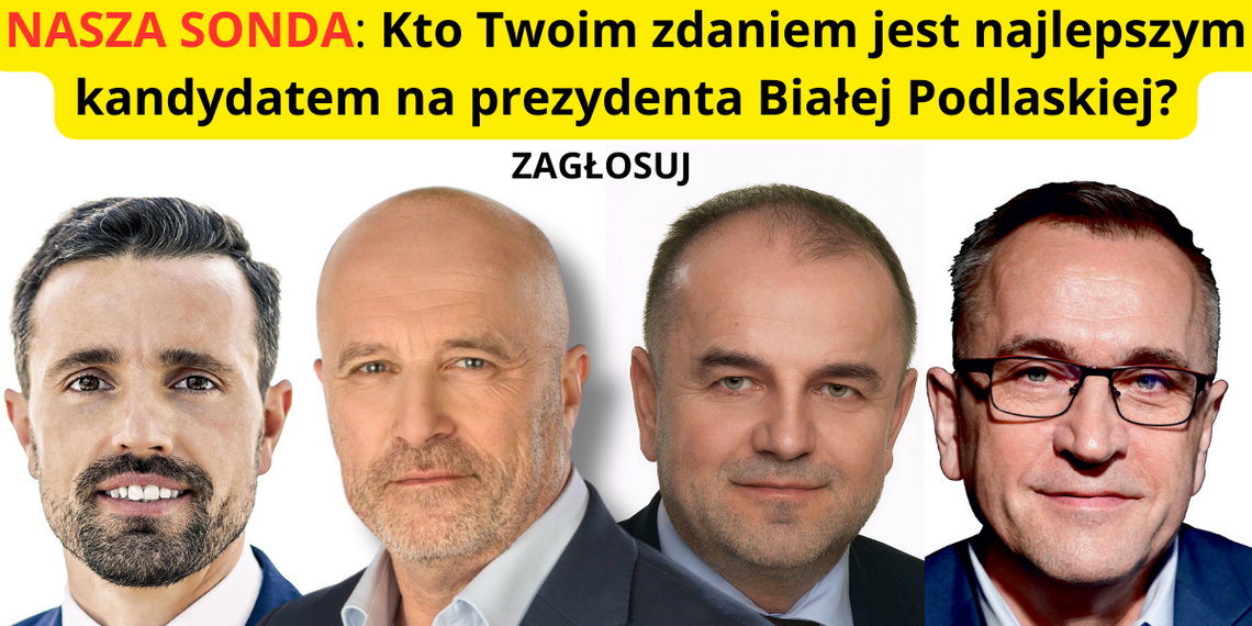 Kto Twoim zdaniem jest najlepszym kandydatem na prezydenta Białej Podlaskiej?